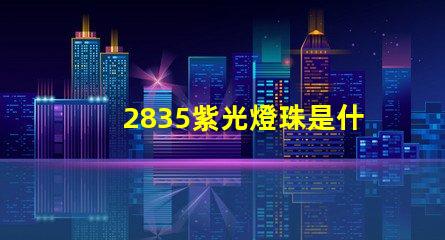 2835紫光燈珠是什么 2835紫光燈珠參數(shù)